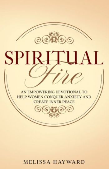 Spiritual Fire: An Empowering Devotional to Help Women Conquer Anxiety and Create Inner Peace