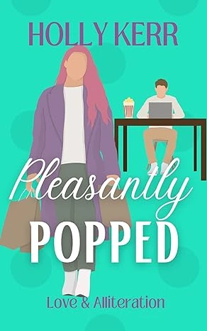 Pleasantly Popped: An enemies to lovers, sweet romantic comedy (Love & Alliteration Book 3)