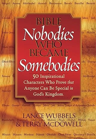 Bible Nobodies Who Became Somebodies: 50 Inspirational Characters Who Prove that Anyone Can Be Special in God's Kingdom (Wubbels, Lance)