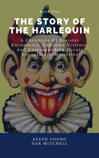 The Story of The Harlequin: A Chronicle of Sinister Encounters, Unknown Visitors, and corresponding Occult Unexplained Mysteries