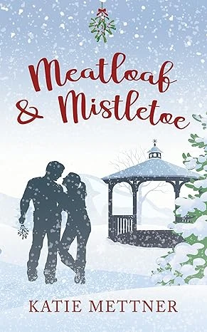 Meatloaf And Mistletoe: A Small-town Culinary Christmas Romance (Bells Pass Book 1)