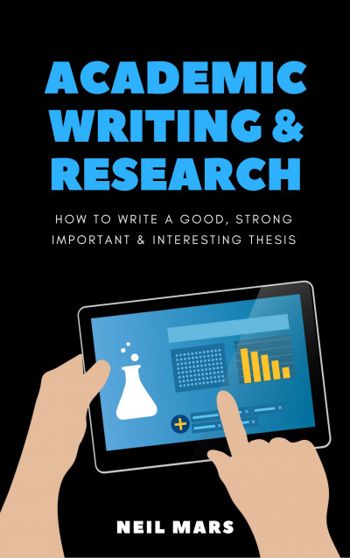 Academic Writing & Research: How to Write a Good, Strong, Important and Interesting Thesis
