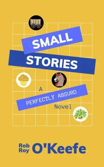 Small Stories: A Perfectly Absurd Novel