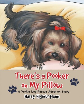 There's a Pooker on My Pillow: A Yorkie Dog Rescue Adoption Story