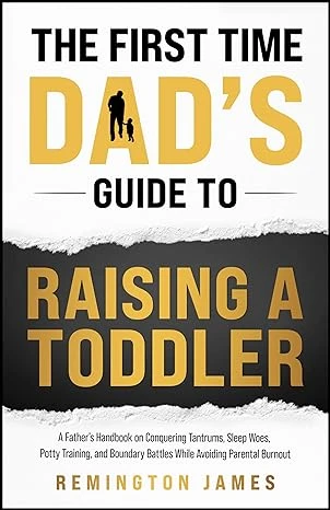 The First Time Dad’s Guide to Raising a TODDLER