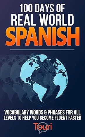 100 Days of Real World Spanish: Vocabulary Words & Phrases for All Levels to Help You Become Fluent Faster (Spanish Language Learning)