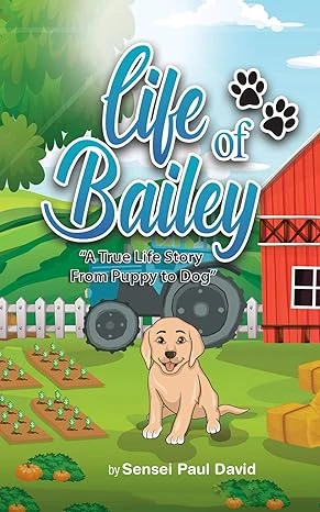 Life of Bailey A True Life Story FROM PUPPY TO DOG (Life of Bailey SERIES Book 1)