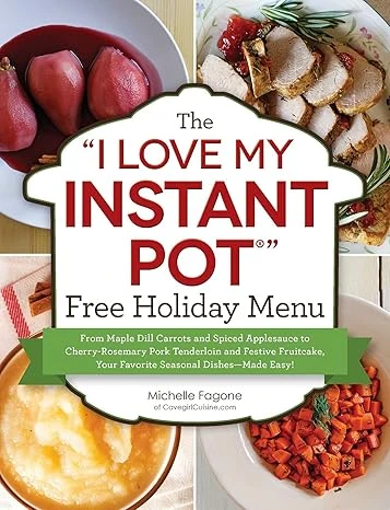 The "I Love My Instant Pot®" Free Holiday Menu: From Maple Dill Carrots and Spiced Applesauce to Cherry-Rosemary Pork Tenderloin and Festive Fruitcake, ... Seasonal Dishes--Made Easy! ("I Love My")