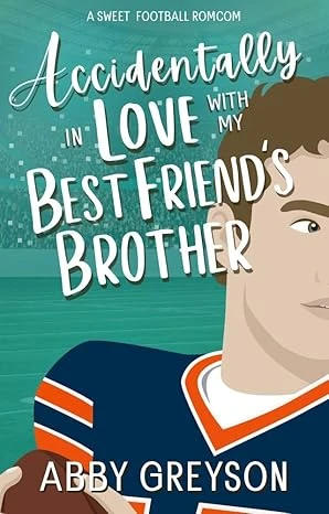 Accidentally In Love with my Best Friend's Brother : A Sweet, Enemies to Lovers, Football RomCom (Accidentally In Sports Book 1)