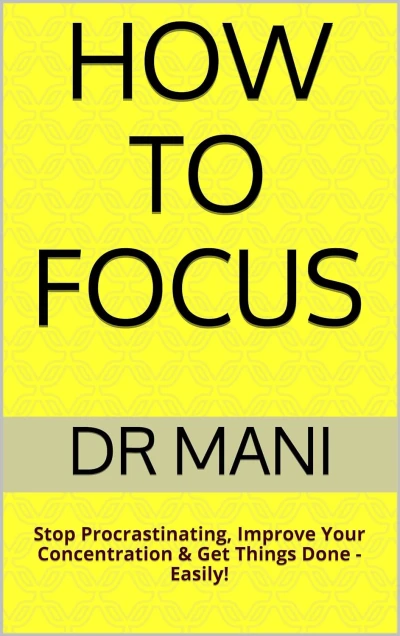 How To Focus: Stop Procrastinating, Improve Your Concentration & Get Things Done - Easily!