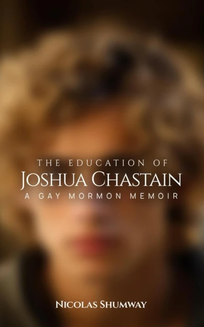 The Education of Joshua Chastain: A Gay Mormon Memoir