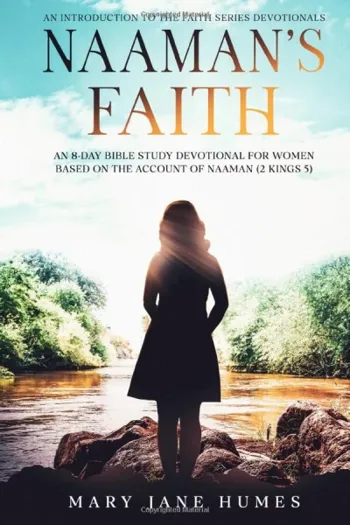Naaman's Faith: An 8-Day Bible Study Devotional for Women Based on the Account of Naaman (2Kings 5) (The Faith Series Devotionals for Women)