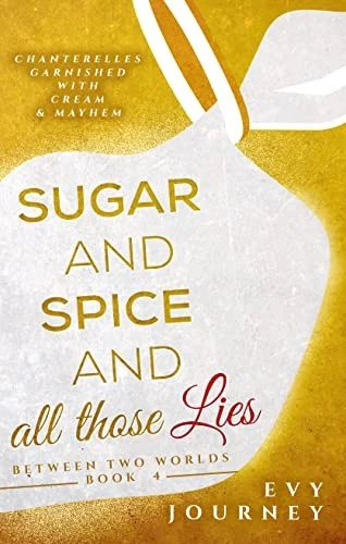 Sugar and Spice and All Those Lies (Between Two Worlds Series Book 4)