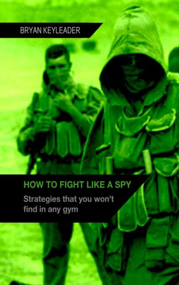 How to Fight Like a Spy: Strategies that you won’t find in any gym