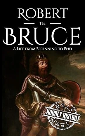 Robert the Bruce: A Life from Beginning to End (History of Scotland)