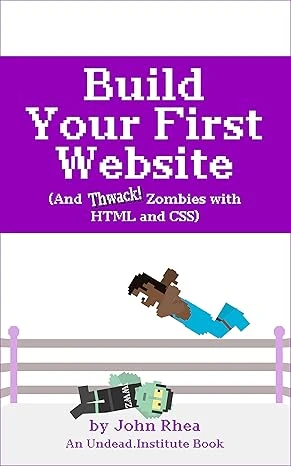 Build Your First Website: And Thwack Zombies with HTML and CSS (Undead Institute)