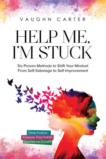 Help Me, I'm Stuck: Six Proven Methods to Shift Your Mindset From Self-Sabotage to Self-Improvement (The Help Me Series)