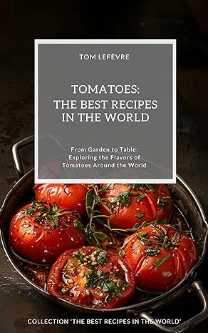 Tomatoes: The Best Recipes in the World