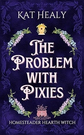 The Problem with Pixies (A Witchy Romantic Urban Fantasy Novella): Homesteader Hearth Witch: Book 1