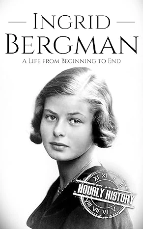 Ingrid Bergman: A Life from Beginning to End (Biographies of Actors)