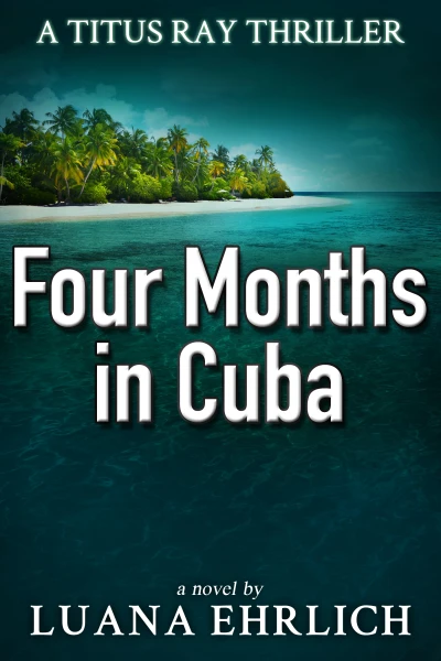 Four Months in Cuba: A Titus Ray Thriller - CraveBooks