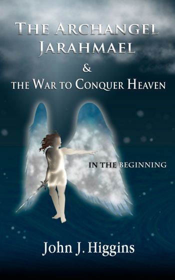 In the Beginning - Book I -The Archangel Jarahmael and the War to Conquer Heaven