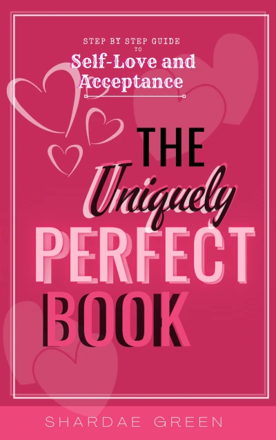 The Uniquely Perfect Book-Step by Step Guide to Self-Love and Acceptance