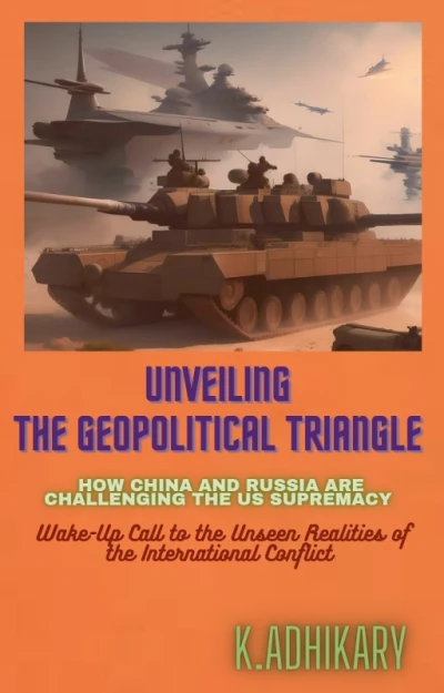 UNVEILING THE GEOPOLITICAL TRIANGLE : HOW CHINA AND RUSSIA ARE CHALLENGING US SUPREMACY, Wake-Up Call to the Unseen Realities of the International Conflict