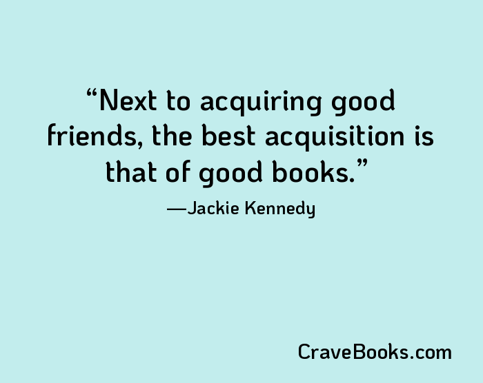 Next to acquiring good friends, the best acquisition is that of good books.