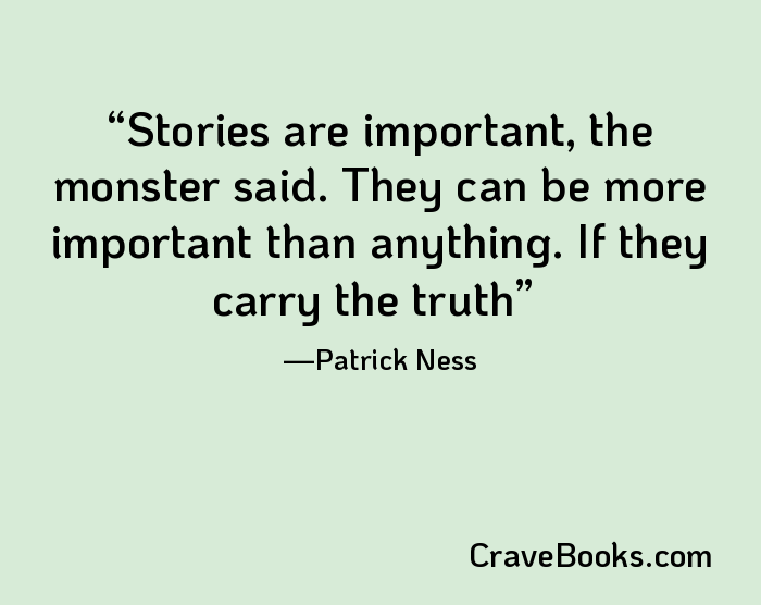 Stories are important, the monster said. They can be more important than anything. If they carry the truth