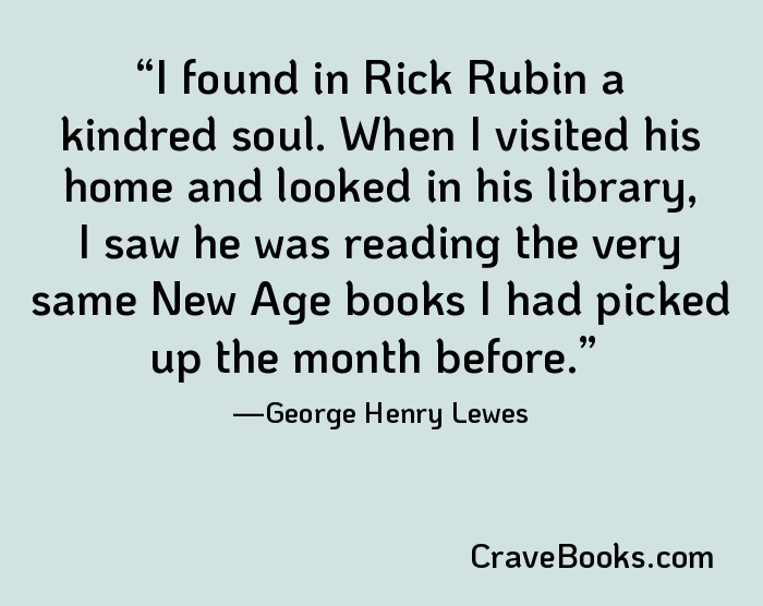 I found in Rick Rubin a kindred soul. When I visited his home and looked in his library, I saw he was reading the very same New Age books I had picked up the month before.
