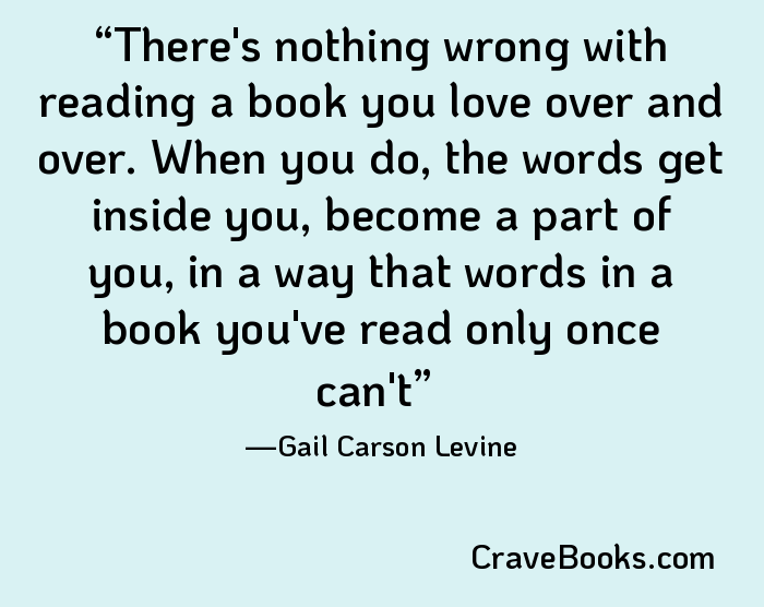 There's nothing wrong with reading a book you love over and over. When you do, the words get inside you, become a part of you, in a way that words in a book you've read only once can't