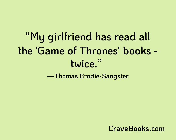 My girlfriend has read all the 'Game of Thrones' books - twice.