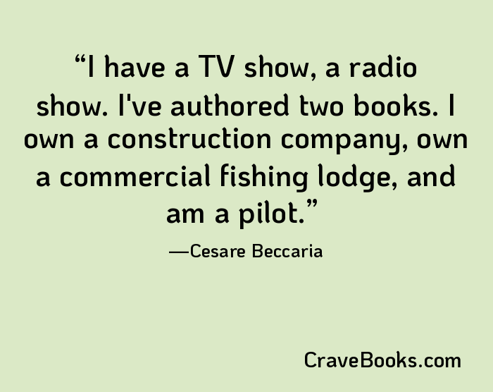 I have a TV show, a radio show. I've authored two books. I own a construction company, own a commercial fishing lodge, and am a pilot.