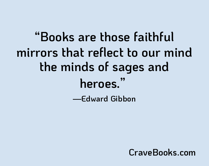 Books are those faithful mirrors that reflect to our mind the minds of sages and heroes.