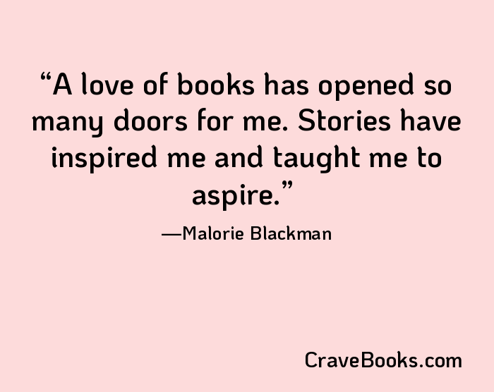 A love of books has opened so many doors for me. Stories have inspired me and taught me to aspire.