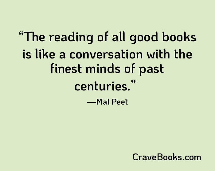 The reading of all good books is like a conversation with the finest minds of past centuries.