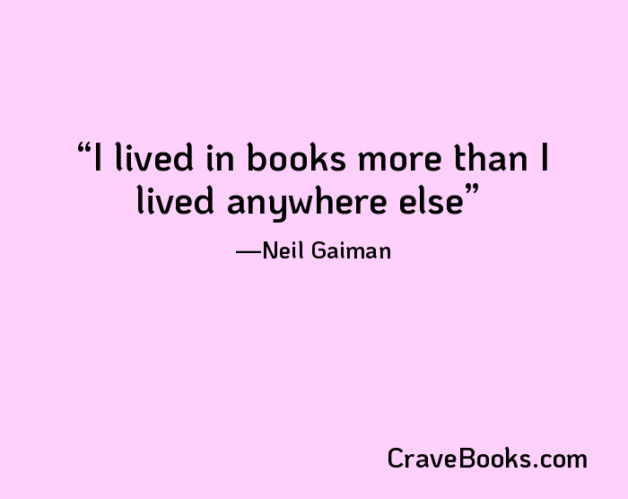 I lived in books more than I lived anywhere else