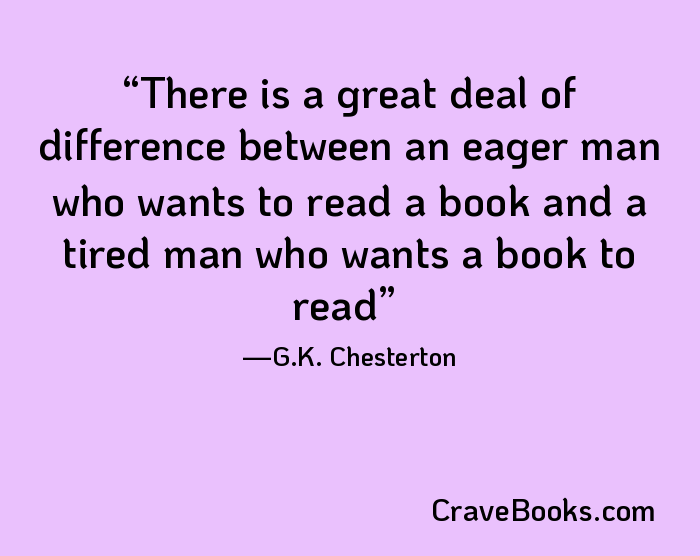 There is a great deal of difference between an eager man who wants to read a book and a tired man who wants a book to read