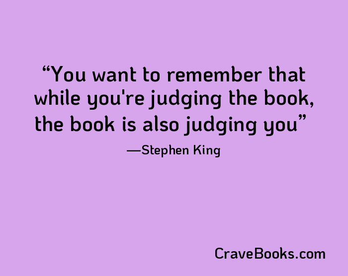 You want to remember that while you're judging the book, the book is also judging you