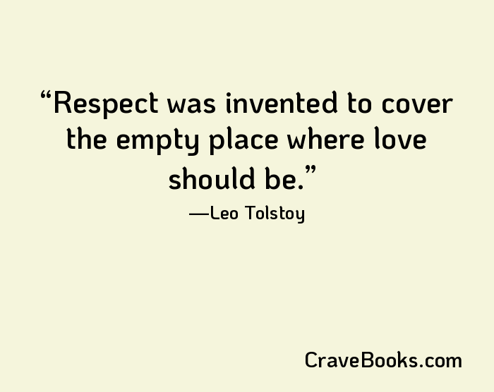 Respect was invented to cover the empty place where love should be.