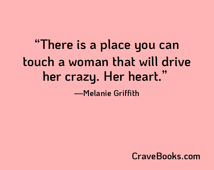There is a place you can touch a woman that will drive her crazy. Her heart.