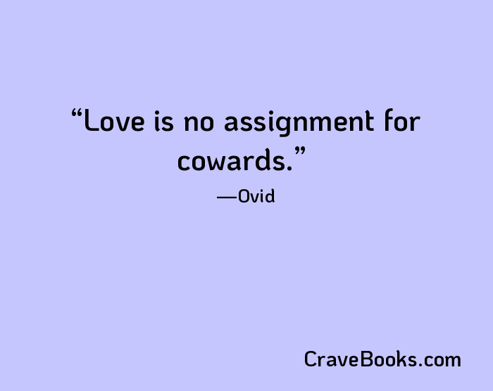 Love is no assignment for cowards.