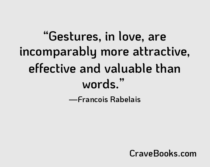 Gestures, in love, are incomparably more attractive, effective and valuable than words.