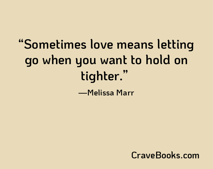 Sometimes love means letting go when you want to hold on tighter.