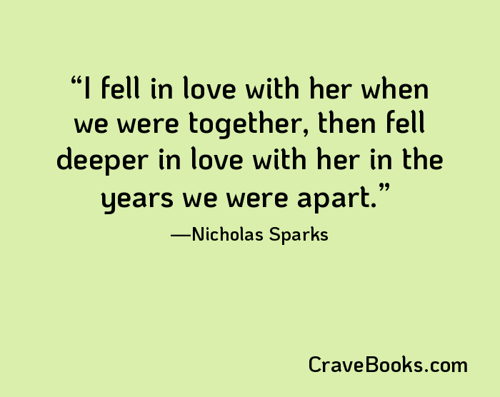 I fell in love with her when we were together, then fell deeper in love with her in the years we were apart.