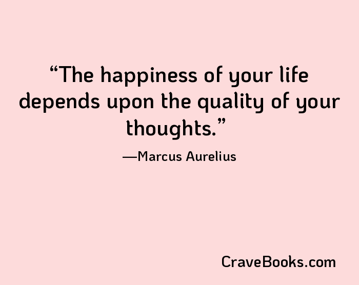 The happiness of your life depends upon the quality of your thoughts.