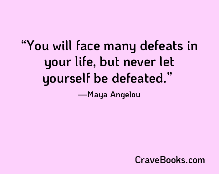 You will face many defeats in your life, but never let yourself be defeated.