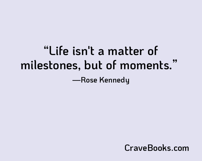 Life isn't a matter of milestones, but of moments.