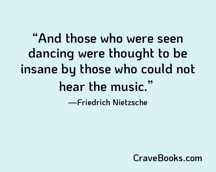 And those who were seen dancing were thought to be insane by those who could not hear the music.